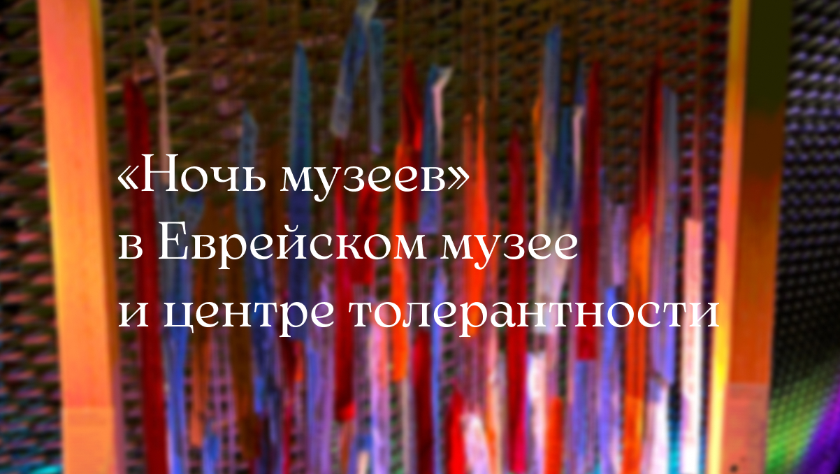 «Проект Жизнь» на «Ночи музеев» в Еврейском музее и центре толерантности